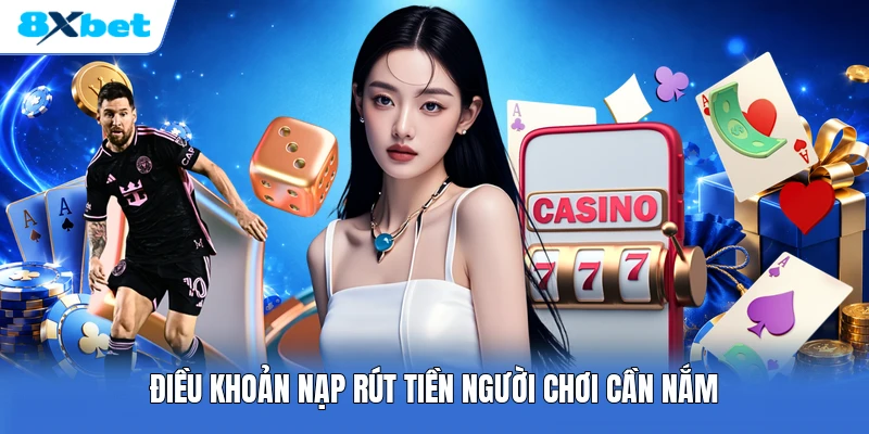 Điều khoản nạp rút tiền người chơi cần nắm