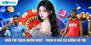 Miễn Trừ Trách Nhiệm 8XBET | Phạm Vi Nhà Cái Không Hỗ Trợ