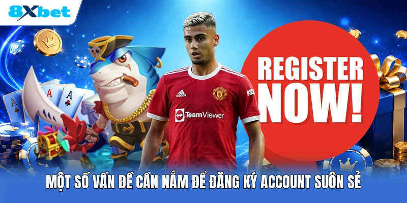 Một số vấn đề cần nắm để đăng ký account suôn sẻ