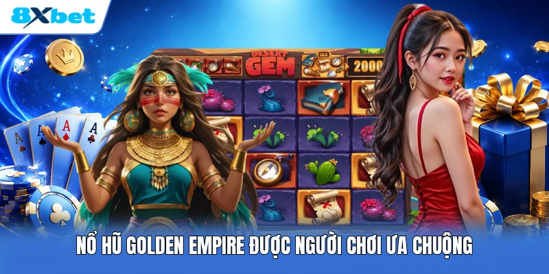 Nổ hũ Golden Empire được người chơi ưa chuộng