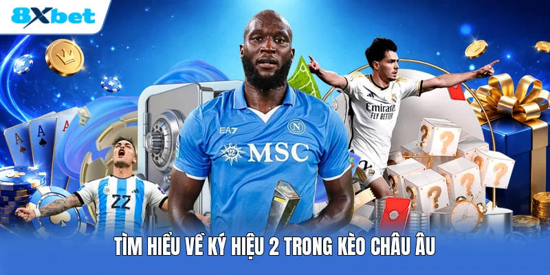 Tìm hiểu về ký hiệu 2 trong kèo châu Âu