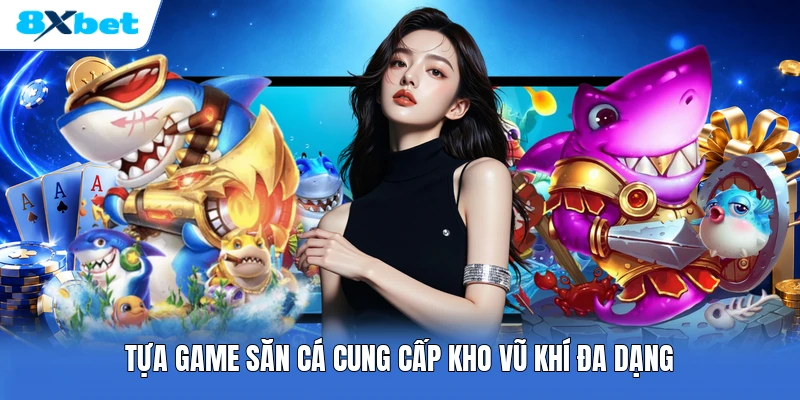 Tựa game săn cá cung cấp kho vũ khí đa dạng